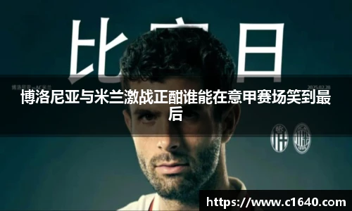 博洛尼亚与米兰激战正酣谁能在意甲赛场笑到最后